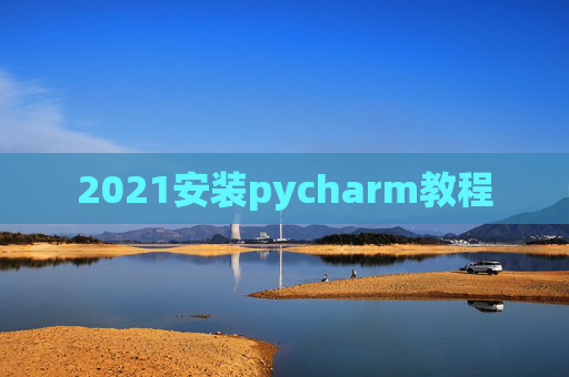 2021安装pycharm教程